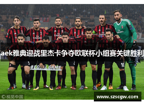 aek雅典迎战里杰卡争夺欧联杯小组赛关键胜利