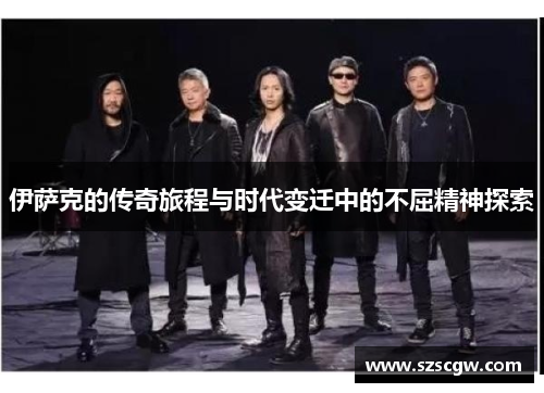 伊萨克的传奇旅程与时代变迁中的不屈精神探索