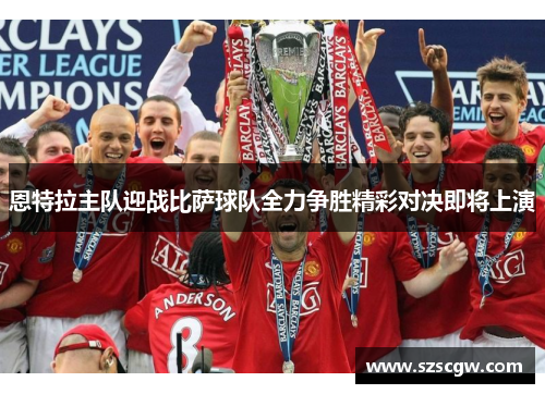 恩特拉主队迎战比萨球队全力争胜精彩对决即将上演