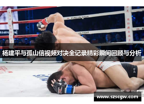 杨建平与孤山信视频对决全记录精彩瞬间回顾与分析